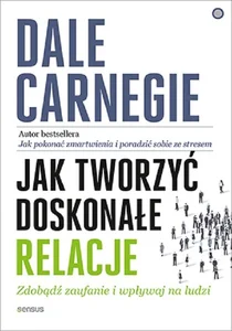 Jak tworzyć doskonałe relacje Zdobądź zaufanie i wpływaj na ludzi