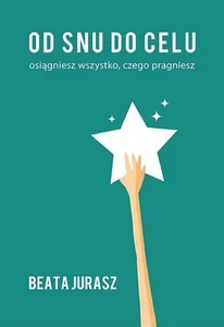 Od snu do celu Osiągniesz wszystko, czego pragniesz