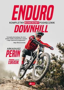 Enduro i Downhill Kompletny rowerowy podręcznik Enduro i Downhill Kompletny rowerowy podręcznik