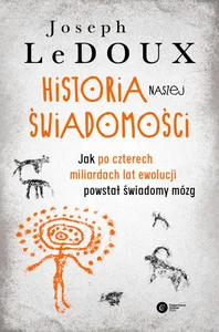 Historia naszej świadomości Jak po czterech miliardach lat ewolucji powstał świadomy mózg Historia naszej świadomości Jak po czterech miliardach lat ewolucji powstał świadomy mózg