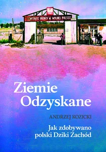 Ziemie Odzyskane Jak zdobywano polski Dziki Zachód Ziemie Odzyskane Jak zdobywano polski Dziki Zachód