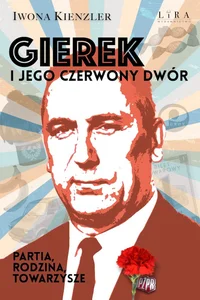 Gierek i jego czerwony dwór Partia, rodzina, towarzysze