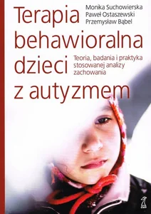 Terapia behawioralna dzieci z autyzmem Teoria, badania i praktyka stosowanej analizy zachowania