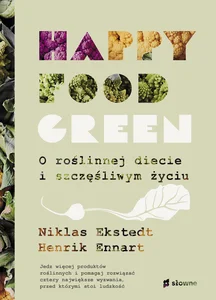 Happy food green O roślinnej diecie i szczęśliwym życiu Happy food green O roślinnej diecie i szczęśliwym życiu