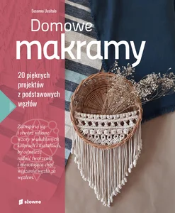 Domowe makramy 20 pięknych projektów z podstawowych węzłów Domowe makramy 20 pięknych projektów z podstawowych węzłów