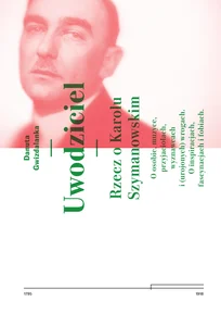Uwodziciel. Rzecz o Karolu Szymanowskim
