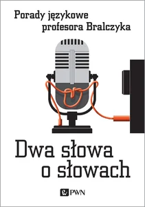 Dwa słowa o słowach Porady językowe profesora Bralczyka Dwa słowa o słowach Porady językowe profesora Bralczyka