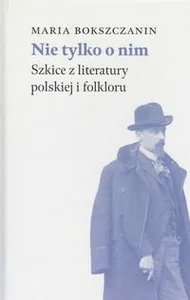 Nie tylko o nim Szkice z literatury polskiej i folkloru