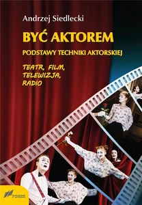 Być aktorem Podstawy techniki aktorskiej Teatr film telewizja radio Być aktorem Podstawy techniki aktorskiej Teatr film telewizja radio