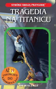 Tragedia na Titanicu. Stwórz swoją przygodę tom 1