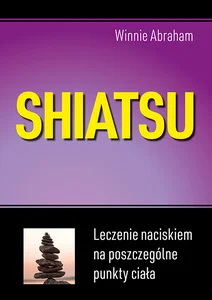 Shiatsu Leczenie naciskiem na poszczególne punkty ciała Shiatsu Leczenie naciskiem na poszczególne punkty ciała