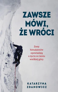 Zawsze mówi że wróci Żony himalaistów opowiadają o życiu w cieniu wielkiej góry