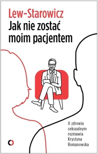 Jak nie zostać moim pacjentem O zdrowiu seksualnym rozmawia Krystyna Romanowska Jak nie zostać moim pacjentem O zdrowiu seksualnym rozmawia Krystyna Romanowska