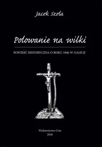 Polowanie na wilki Powieść historyczna o roku 1846 w Galicji