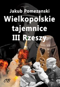 Wielkopolskie tajemnice III Rzeszy Wielkopolskie tajemnice III Rzeszy