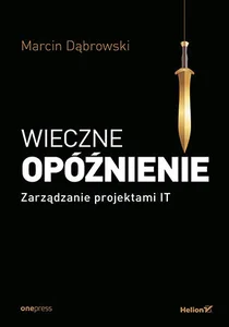 Wieczne opóźnienie Zarządzanie projektami IT Wieczne opóźnienie Zarządzanie projektami IT