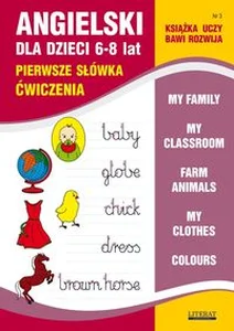 Angielski dla dzieci 6-8 lat Pierwsze słówka. Ćwiczenia Angielski dla dzieci 6-8 lat Pierwsze słówka. Ćwiczenia