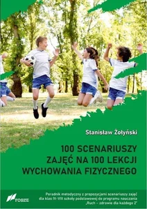 100 scenariuszy zajęć na 100 lekcji wychowania fizycznego 100 scenariuszy zajęć na 100 lekcji wychowania fizycznego