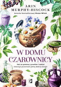 W domu czarownicy Jak za pomocą rytuałów i zaklęć stworzyć przestrzeń pełną dobrej energii W domu czarownicy Jak za pomocą rytuałów i zaklęć stworzyć przestrzeń pełną dobrej energii