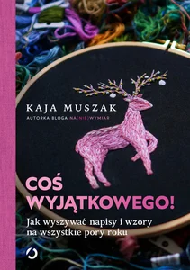 Coś wyjątkowego Jak wyszywać napisy i wzory na wszystkie pory roku Coś wyjątkowego Jak wyszywać napisy i wzory na wszystkie pory roku