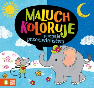 Maluch koloruje i ćwiczy przeciwieństwa Maluch koloruje i ćwiczy przeciwieństwa