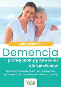 Demencja profesjonalny przewodnik dla opiekunów Demencja profesjonalny przewodnik dla opiekunów