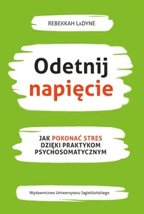 Odetnij napięcie Jak pokonać stres dzięki praktykom psychosomatycznym