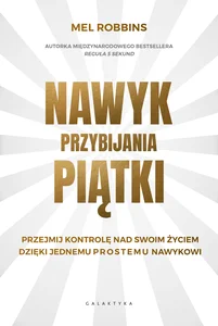Nawyk przybijania piątki Przejmij kontrolę nad swoim życiem dzięki jednemu prostemu nawykowi Nawyk przybijania piątki Przejmij kontrolę nad swoim życiem dzięki jednemu prostemu nawykowi