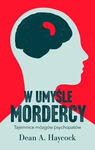W umyśle mordercy Tajemnice mózgów psychopatów W umyśle mordercy Tajemnice mózgów psychopatów