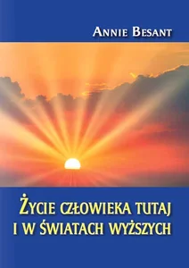 Życie człowieka tutaj i w światach wyższych Życie człowieka tutaj i w światach wyższych