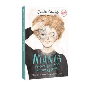 Mania dziewczyna inna niż wszystkie Opowieść o Marii Skłodowskiej-Curie