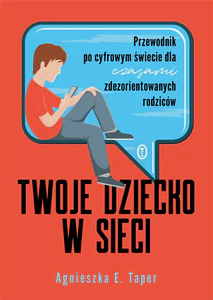 Twoje dziecko w sieci Przewodnik po cyfrowym świecie dla czasami zdezorientowanych rodziców Twoje dziecko w sieci Przewodnik po cyfrowym świecie dla czasami zdezorientowanych rodziców