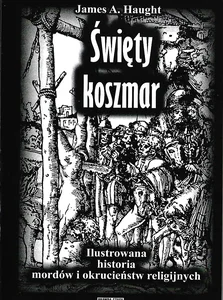 Święty koszmar Ilustrowana historia mordów i okrucieństw religijnych Święty koszmar Ilustrowana historia mordów i okrucieństw religijnych