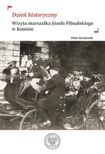 „Dzień historyczny” Wizyta marszałka Józefa Piłsudskiego w Koninie