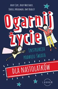 Ogarnij życie Instrukcja podboju świata dla nastolatków Ogarnij życie Instrukcja podboju świata dla nastolatków