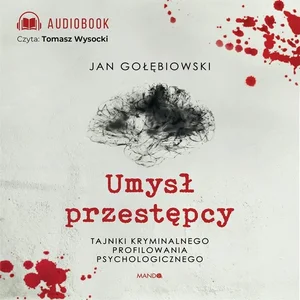 Umysł przestępcy Tajniki kryminalnego profilowania psychologicznego