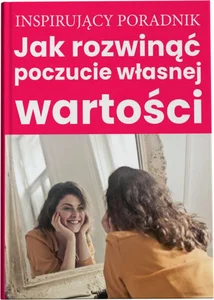 Jak rozwinąć poczucie własnej wartości Jak rozwinąć poczucie własnej wartości