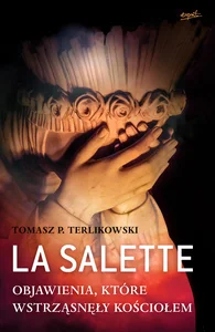 La Salette Objawienia, które wstrząsnęły Kościołem La Salette Objawienia, które wstrząsnęły Kościołem