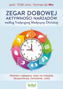 Zegar dobowej aktywności narządów według Tradycyjnej Medycyny Chińskiej Zegar dobowej aktywności narządów według Tradycyjnej Medycyny Chińskiej