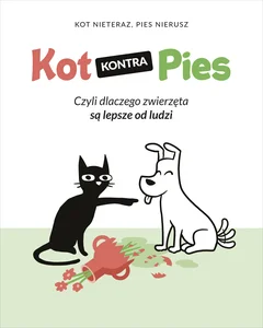 Kot kontra Pies Czyli dlaczego zwierzęta są lepsze od ludzi