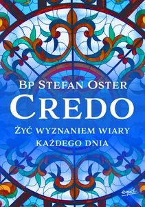 Credo Żyć wyznaniem wiary każdego dnia Credo Żyć wyznaniem wiary każdego dnia