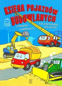 Księga pojazdów budowlanych Zagadki, kolorowanki, labirynty, szlaczki