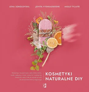 Kosmetyki naturalne DIY Receptury na pachnące i naturalne kremy, toniki, balsamy, maski, płukanki, szampony, masła do ciała Kosmetyki naturalne DIY Receptury na pachnące i naturalne kremy, toniki, balsamy, maski, płukanki, szampony, masła do ciała