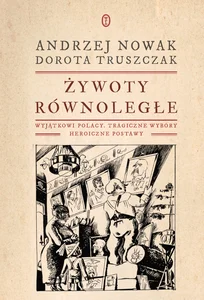Żywoty równoległe Wyjątkowi Polacy, tragiczne wybory, heroiczne postawy