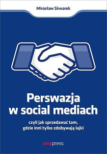 Perswazja w social mediach czyli jak sprzedawać tam, gdzie inni tylko zdobywają lajki