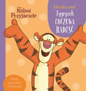 Disney Kubuś i Przyjaciele Jak widzę świat Tygrysek odczuwa radość Wstęp psychologa dziecięcego Disney Kubuś i Przyjaciele Jak widzę świat Tygrysek odczuwa radość Wstęp psychologa dziecięcego