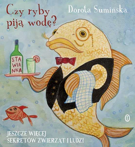 Czy ryby piją wodę? Jeszcze więcej sekretów zwierząt i ludzi Czy ryby piją wodę? Jeszcze więcej sekretów zwierząt i ludzi