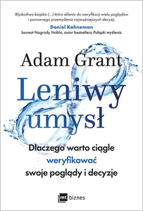 Leniwy umysł Dlaczego warto ciągle weryfikować swoje poglądy i decyzje Leniwy umysł Dlaczego warto ciągle weryfikować swoje poglądy i decyzje