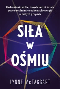 Siła w ośmiu Uzdrawianie siebie innych ludzi i świata przez uwalnianie cudownych energii Siła w ośmiu Uzdrawianie siebie innych ludzi i świata przez uwalnianie cudownych energii