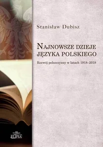 Najnowsze dzieje języka polskiego Rozwój polszczyzny w latach 1918-2018 Najnowsze dzieje języka polskiego Rozwój polszczyzny w latach 1918-2018